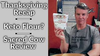 Video Podcast #42 - Thanksgiving Recap, King Arthur Keto Flour Review, Sacred Cow