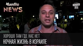 Хорошо там где нас нет - Ночная жизнь в Израиле | ЧистоNews 2016, прикольное видео