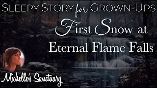Sleepy Story for Grown-Ups ❄️ FIRST SNOW AT ETERNAL FLAME FALLS 🍁 Cozy Bedtime Story