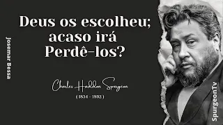 Deus os escolheu; acaso irá Perdê-los? | C. H. Spurgeon ( 1834 - 1892 )