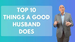 Top 10 Things a Good Husband Does, Last is The Most Important | Paul Friedman