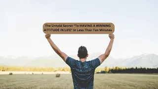 "The Hidden Key to Cultivating a Winning Attitude in Less Than Ten Minutes"