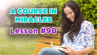 A Course In Miracles - Lesson 90