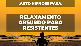 Auto Hipnose - relaxamento absurdo para resistentes - para quem não entra em transe