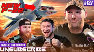 F-22 VS THE WORLD ft. Habitual Linecrosser - Unsubscribe Podcast Ep 127