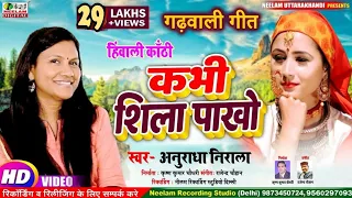 #Video कभी शिला पाखो  #ANURADHA NIRALA  New Garhwali Super Song Kabhi Shila pakho Neelam Uttrakhandi