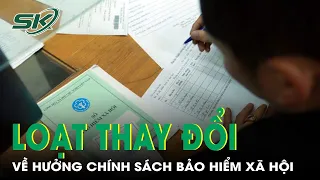 Loạt Thay Đổi Quan Trọng Về Hưởng Chính Sách BHXH Người Dân Cần Biết | SKĐS