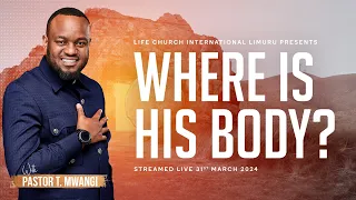 WHERE  IS HIS BODY  || with Pastor T Mwangi