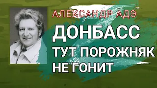 Александр Адэ "Донбасс тут порожняк не гонит"