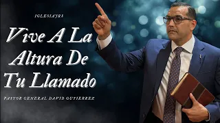 Vive A La Altura De Tu Llamado - Pastor General David Gutierrez