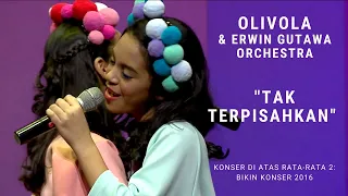 OLIVOLA - Tak Terpisahkan (Konser Di Atas Rata-rata 2: Bikin Konser 2016)