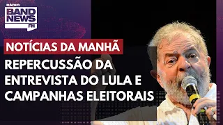 Repercussão da entrevista do Lula e campanhas eleitorais l Notícias da Manhã – 26/08/2022