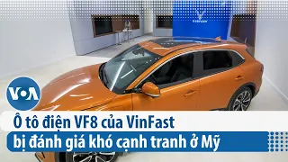 Ô tô điện VF8 của VinFast bị đánh giá khó cạnh tranh ở Mỹ | VOA Tiếng Việt