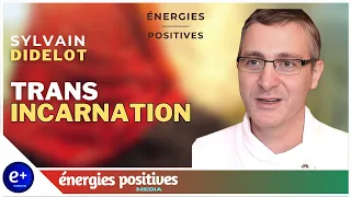 [R] TRANSINCARNATION | Sylvain Didelot | Énergies Positives Média