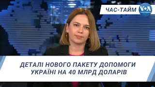 Час-Тайм. Деталі нового пакету допомоги Україні на 40 млрд доларів