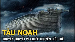 Tàu Noah | Truyền thuyết về sự tồn tại và sự trừng phạt của Thượng đế