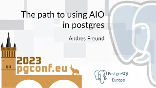 Andres Freund: The path to using AIO in postgres (PGConf.EU 2023)