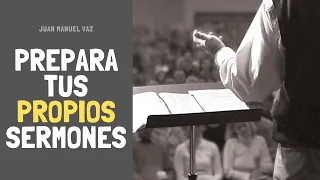Prepara TUS PROPIOS Sermones - Juan Manuel Vaz