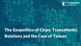 The Geopolitics of Chips: Transatlantic Relations and the Case of Taiwan