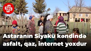 Astaranın Siyakü kəndində asfalt yol, qaz xətti və internet yoxdur