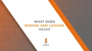 What Does "Binding and Loosing" Mean? | Episode 108