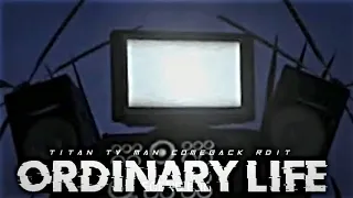 Ordinary life ft. TITAN TV MAN || TITAN TV MAN COMEBACK EDIT || TITAN TV MAN X Ordinary life