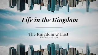 7. The Kingdom and Lust | Matthew 5:27-30