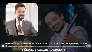 Ömer Faruk Bostan - Erik Dalı - Ölem Ben - Huriyem - 2021 ( Ömer Selik Remix )