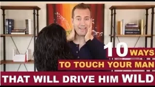 10 Ways to Touch Your Man That Will Drive Him Wild | Dating Advice for Women by Mat Boggs