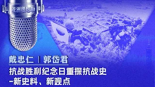 抗战胜利纪念日重探抗战史-新史料、新观点（戴忠仁/郭岱君）| 亚洲很想聊