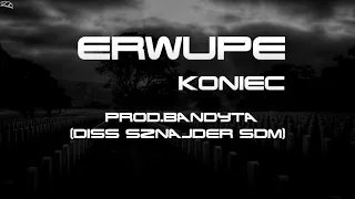 ERWUPE - KONIEC // PROD. BANDYTA (DISS SZNAJDER SDM)