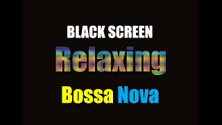 Relaxing Bossa Nova 1 Hour [BLACK SCREEN]