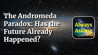 The Andromeda Paradox: Has the Future Already Happened?