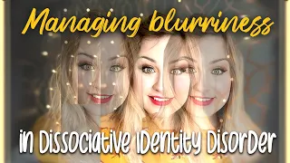I DON'T KNOW WHO I AM | Dealing with blurriness in Dissociative Identity Disorder