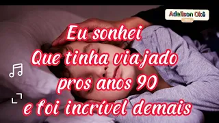 Eu sonhei que tinha viajado pros anos 90 (Letra Oficial)