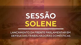 Sessão Solene 19H00 -  Frente Parlamentar em Defesa das Trabalhadoras Domésticas - 25/04/2024