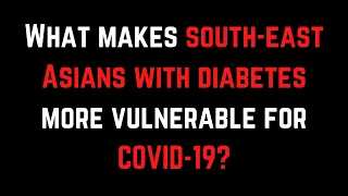 What makes south-east Asians with diabetes more vulnerable for COVID-19?