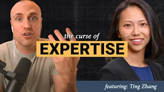 Overcoming the Curse of Expertise: Better Learning, Leadership & Communication - ft. Ting Zhang S4E1