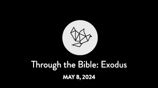 Through the Bible: Exodus with Tom Velasco - May 8, 2024