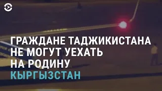 Кыргызстан не позволяет таджикистанцам уехать на родину через третьи страны | АЗИЯ | 27.05.21