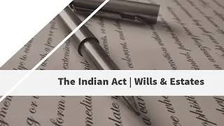 The Indian Act | Wills & Estates