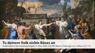 Tu deinem Volk nichts Böses an - Gottesdienst am 05.05.2024 mit Pfr. R. Holweger zu 2. Mose 32,7-14