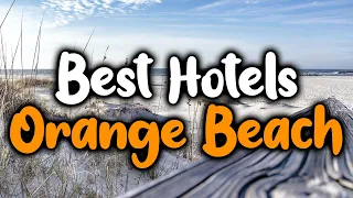 Best Hotels In Orange Beach - For Families, Couples, Work Trips, Luxury & Budget