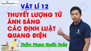 Thuyết lượng tử ánh sáng. Các ĐL quang điện – Vật Lí 12 – Thầy Phạm Quốc Toản