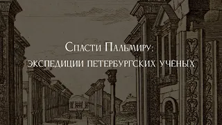 Ко дню археолога. Спасти Пальмиру: экспедиции петербургских учёных