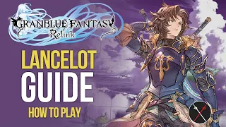 Granblue Fantasy Relink Lancelot Guide - Build, Skills, Combos & Gameplay Tips!