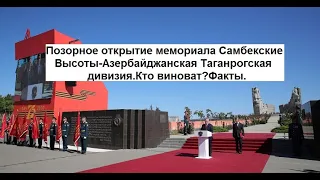 Позорное открытия мемориала Самбекские высоты-Азербайджанская Таганрогская дивизия.Кто виноват?Факты