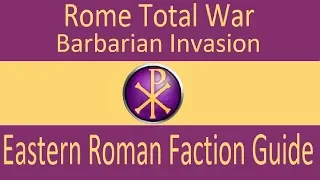 Eastern Roman Faction Guide: Rome Total War Barbarian Invasion