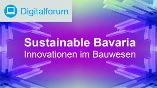 Digitalforum Sustainable Bavaria: Innovationen im Bauwesen