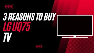 3 Reasons To Buy the LG UQ75 TV